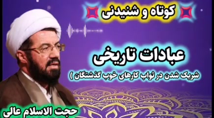 عبادات تاریخی ( شریک شدن در ثواب کارهای خوب گذشتگان ) سخنرانی استاد عالی